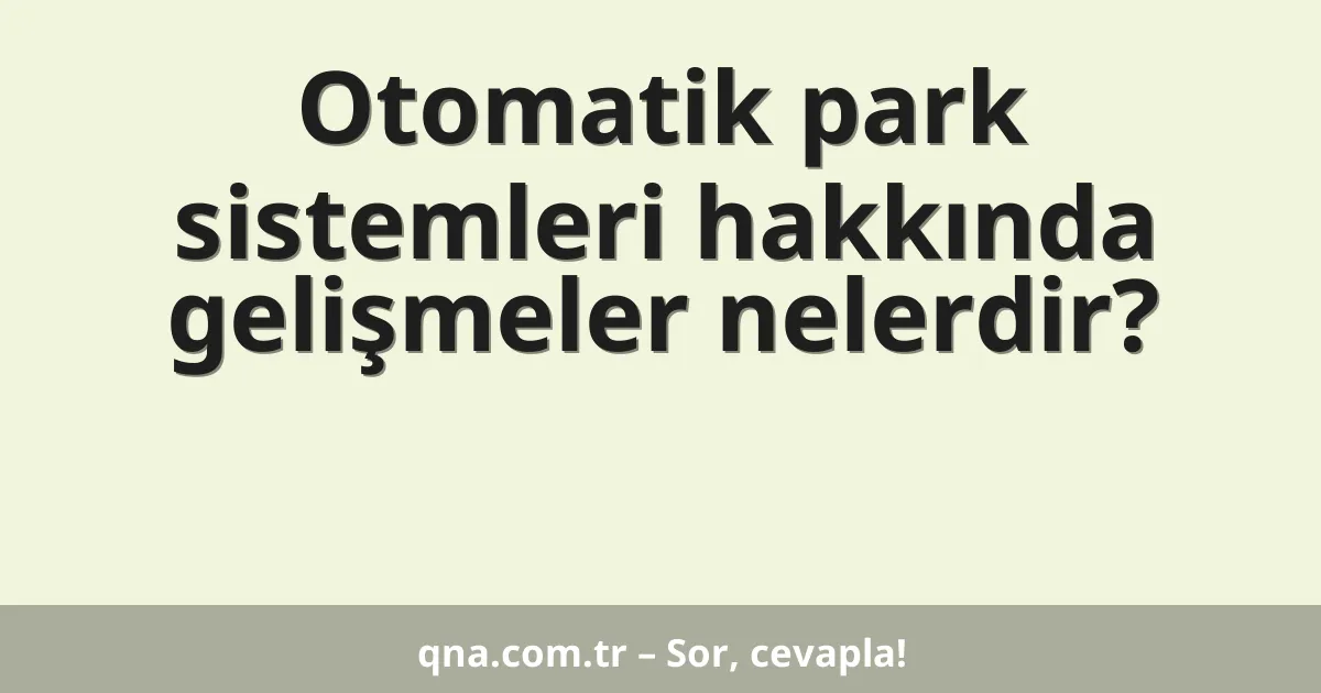 Otomatik park sistemleri hakkında gelişmeler nelerdir?