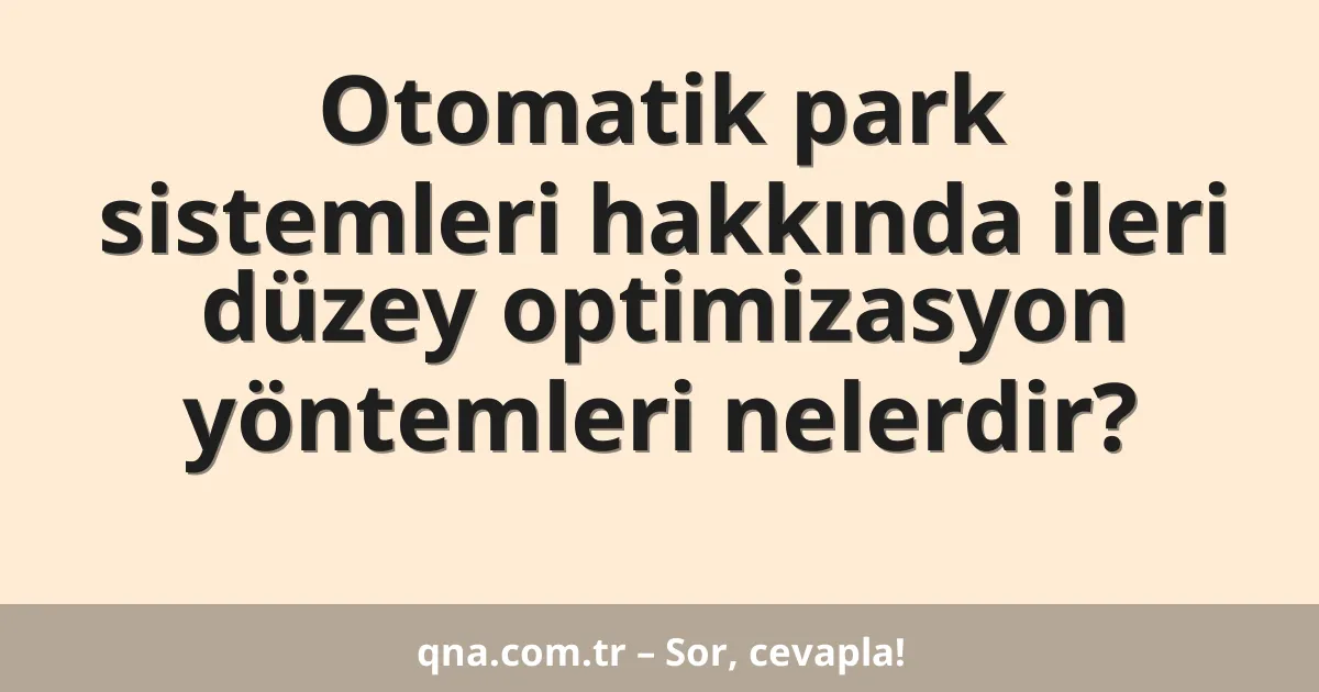 Otomatik park sistemleri hakkında ileri düzey optimizasyon yöntemleri nelerdir?