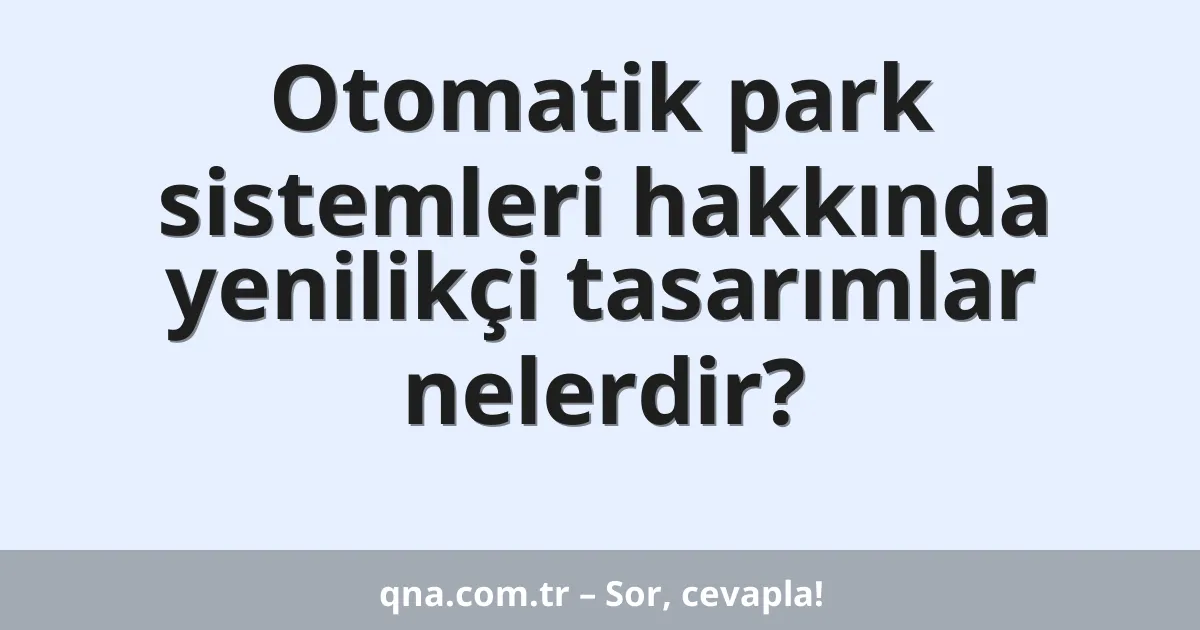 Otomatik park sistemleri hakkında yenilikçi tasarımlar nelerdir?