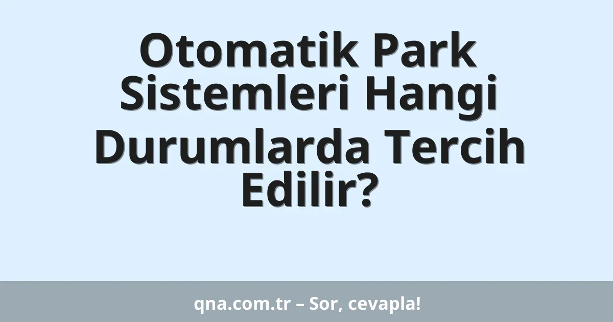 Otomatik Park Sistemleri Hangi Durumlarda Tercih Edilir?