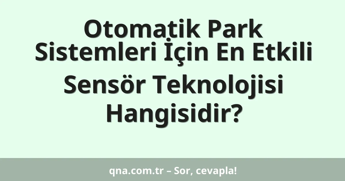 Otomatik Park Sistemleri İçin En Etkili Sensör Teknolojisi Hangisidir?