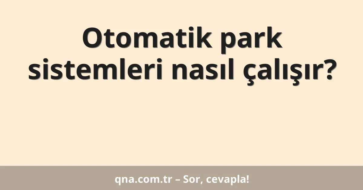 Otomatik park sistemleri nasıl çalışır?