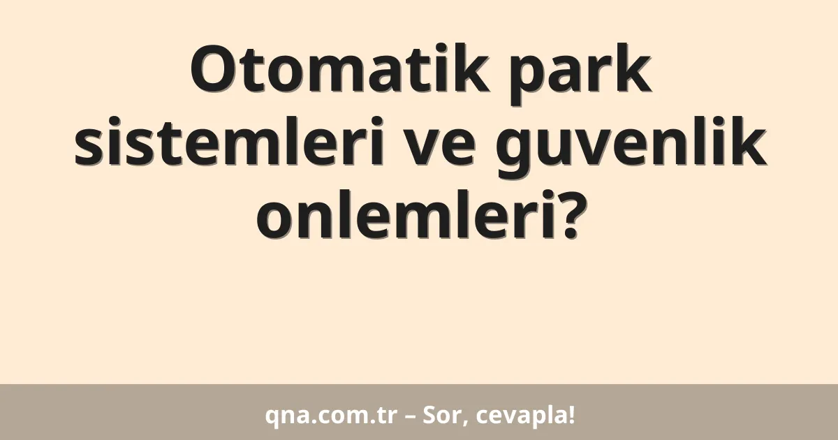 Otomatik park sistemleri ve guvenlik onlemleri?