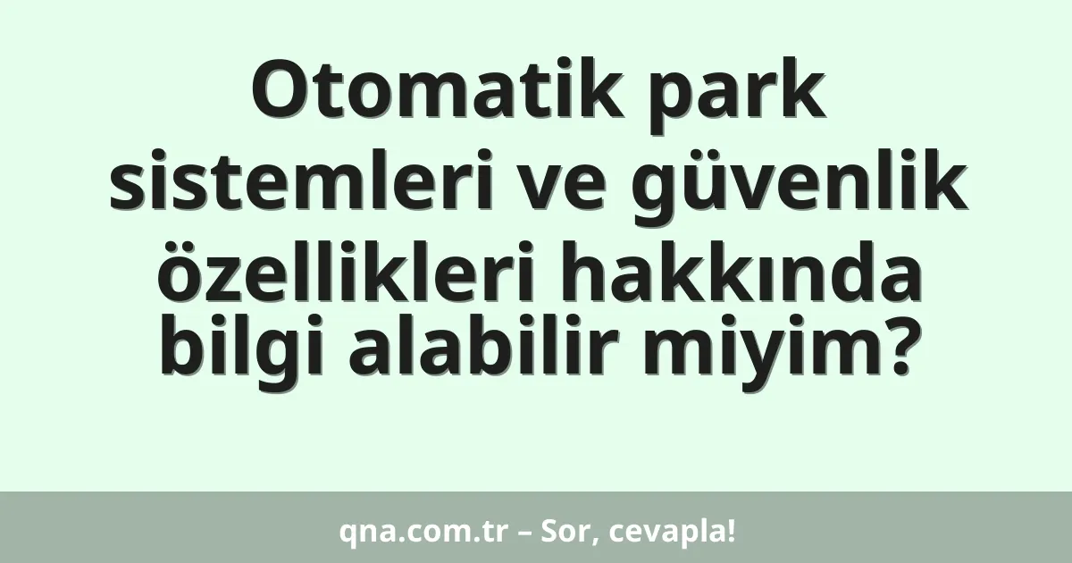 Otomatik park sistemleri ve güvenlik özellikleri hakkında bilgi alabilir miyim?