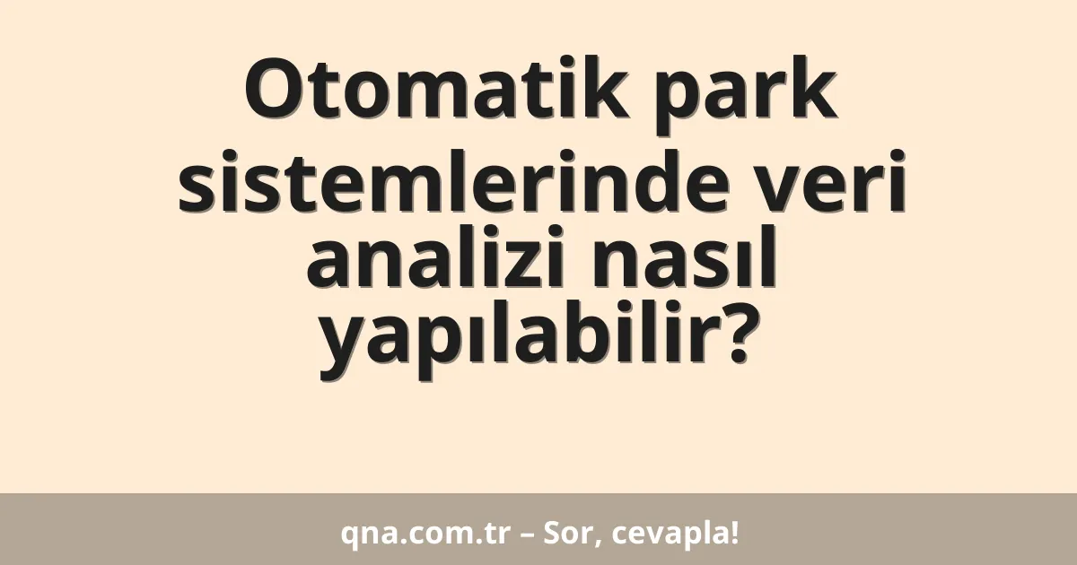 Otomatik park sistemlerinde veri analizi nasıl yapılabilir?