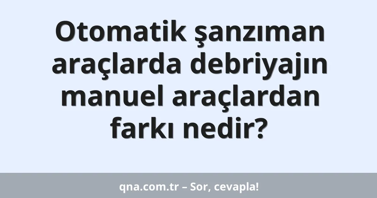 Otomatik şanzıman araçlarda debriyajın manuel araçlardan farkı nedir?