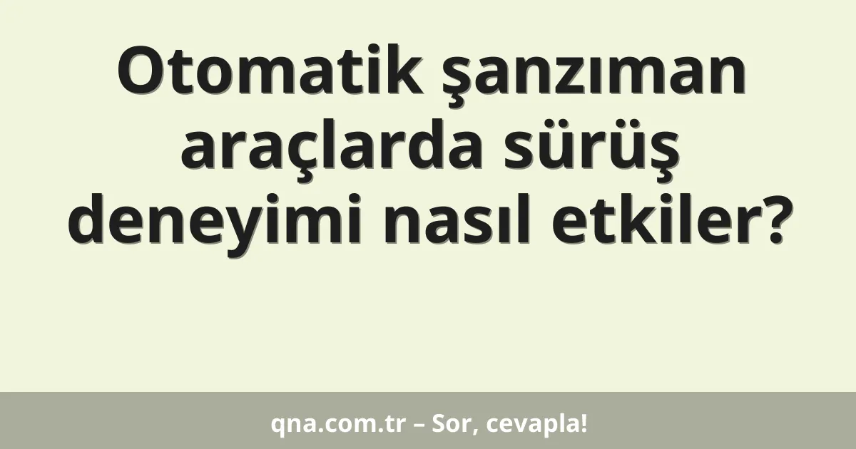 Otomatik şanzıman araçlarda sürüş deneyimi nasıl etkiler?