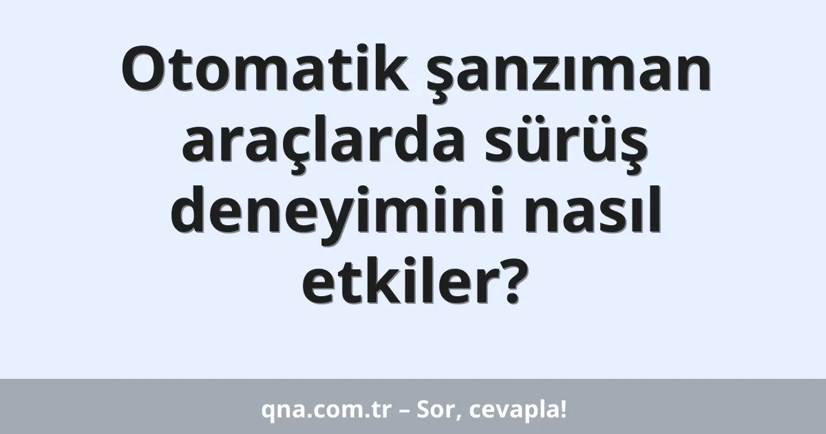 Otomatik şanzıman araçlarda sürüş deneyimini nasıl etkiler?