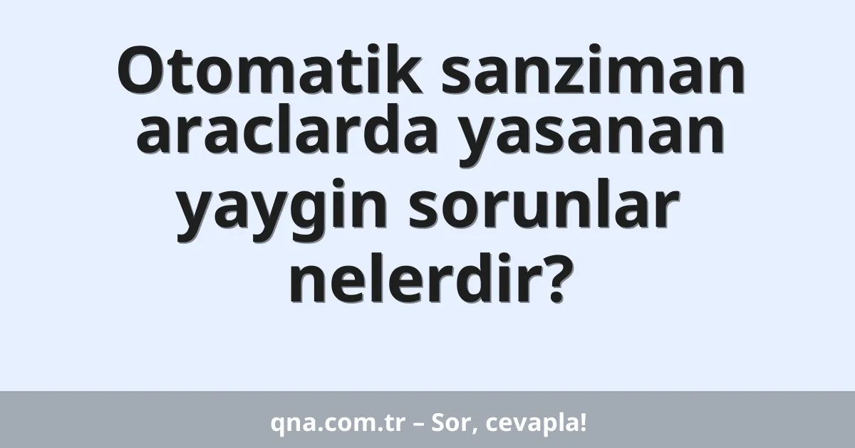 Otomatik sanziman araclarda yasanan yaygin sorunlar nelerdir?