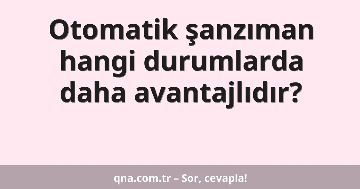 Otomatik şanzıman hangi durumlarda daha avantajlıdır?