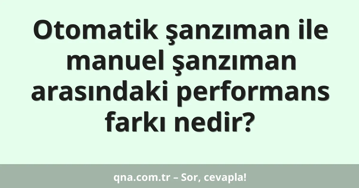 Otomatik şanzıman ile manuel şanzıman arasındaki performans farkı nedir?