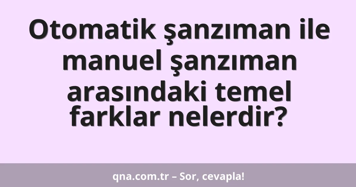 Otomatik şanzıman ile manuel şanzıman arasındaki temel farklar nelerdir?