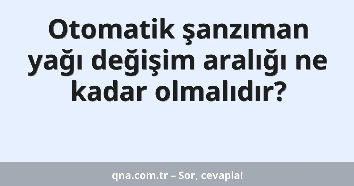 Otomatik şanzıman yağı değişim aralığı ne kadar olmalıdır?