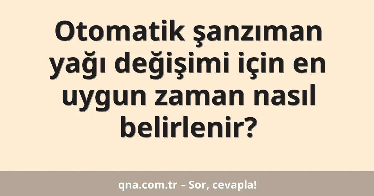 Otomatik şanzıman yağı değişimi için en uygun zaman nasıl belirlenir?