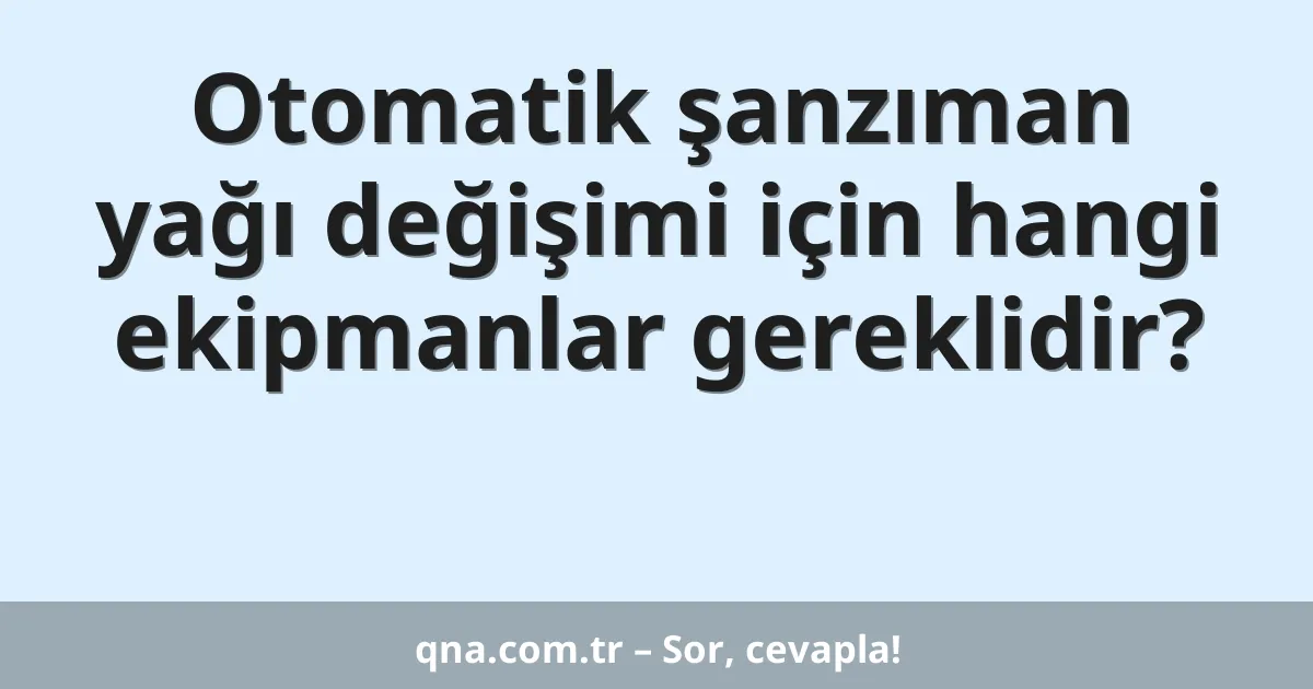 Otomatik şanzıman yağı değişimi için hangi ekipmanlar gereklidir?