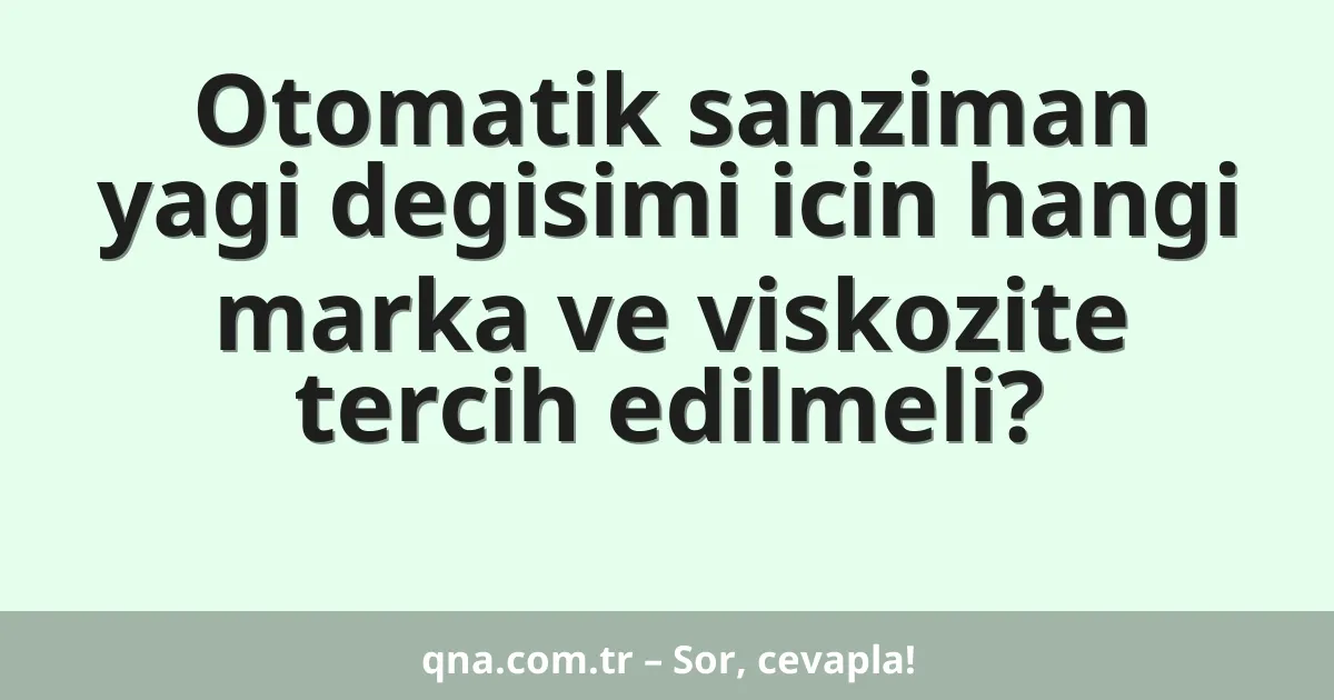 Otomatik sanziman yagi degisimi icin hangi marka ve viskozite tercih edilmeli?