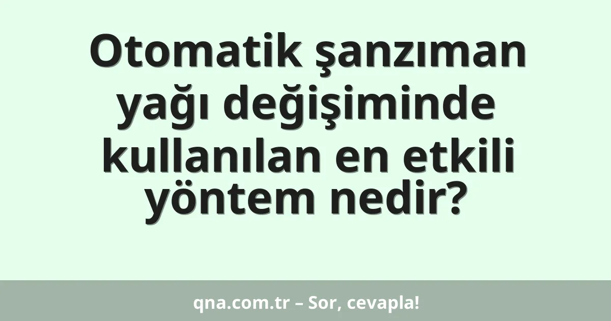 Otomatik şanzıman yağı değişiminde kullanılan en etkili yöntem nedir?
