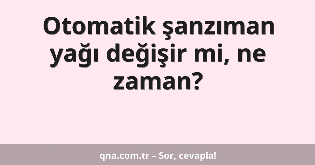Otomatik şanzıman yağı değişir mi, ne zaman?