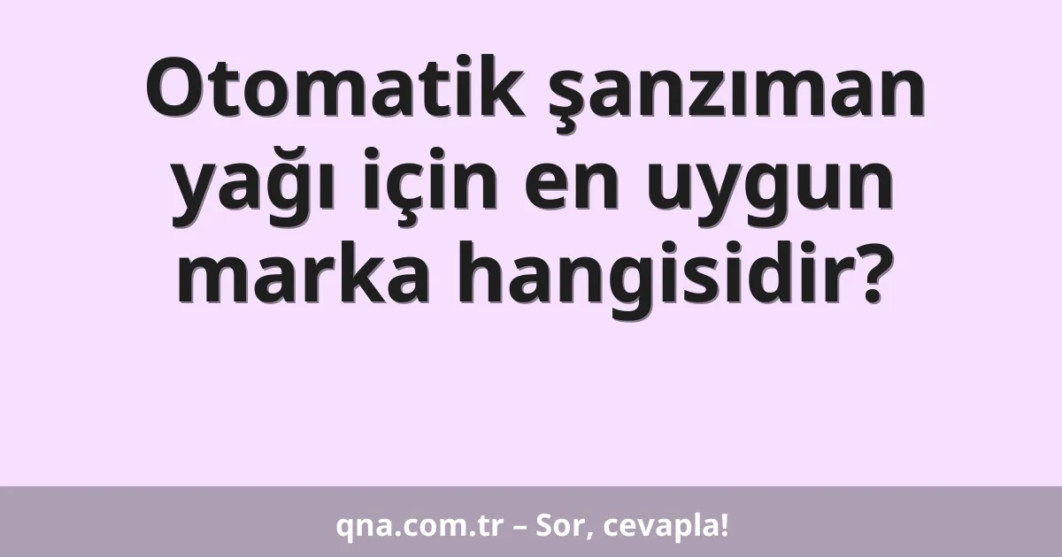 Otomatik şanzıman yağı için en uygun marka hangisidir?