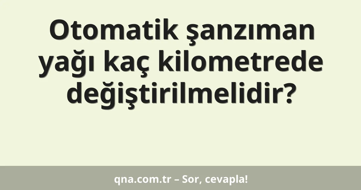 Otomatik şanzıman yağı kaç kilometrede değiştirilmelidir?