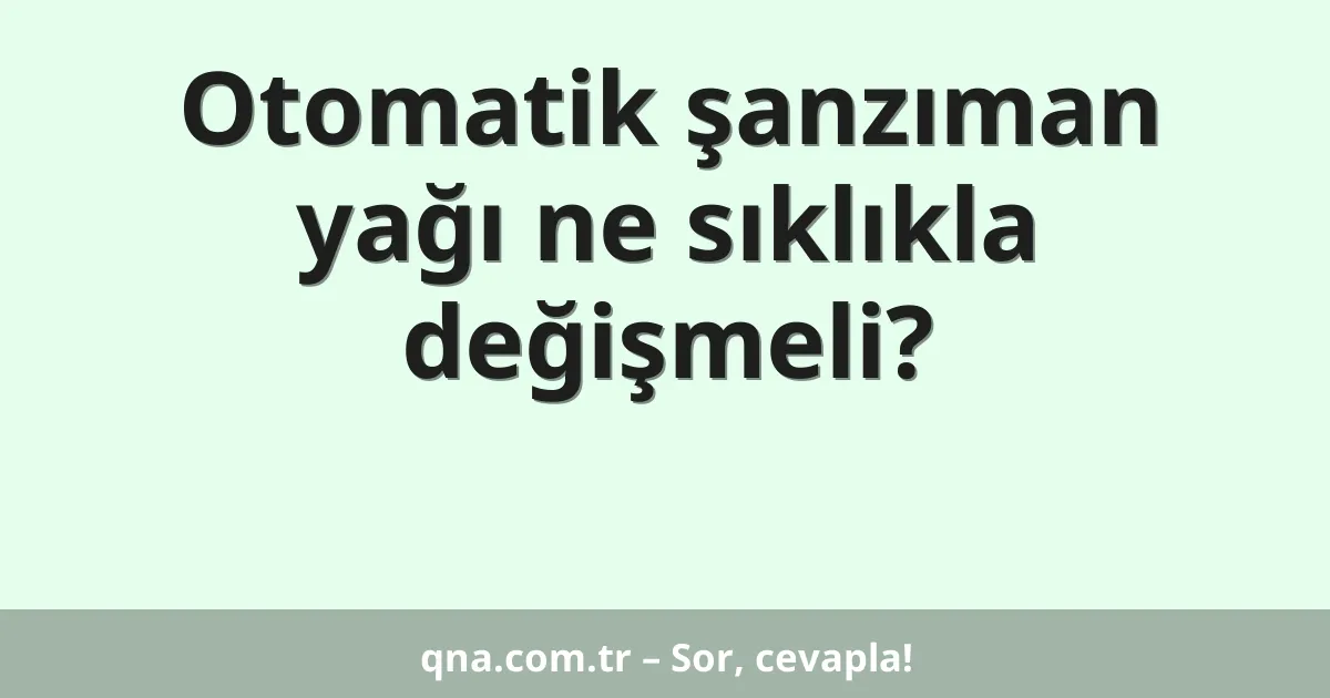 Otomatik şanzıman yağı ne sıklıkla değişmeli?