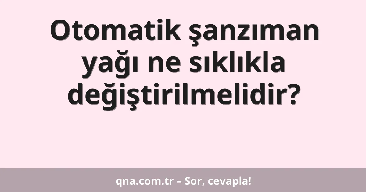Otomatik şanzıman yağı ne sıklıkla değiştirilmelidir?