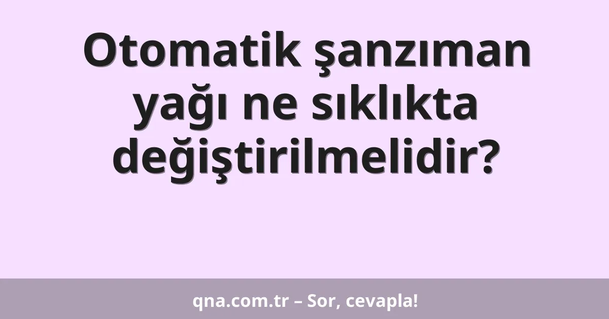 Otomatik şanzıman yağı ne sıklıkta değiştirilmelidir?