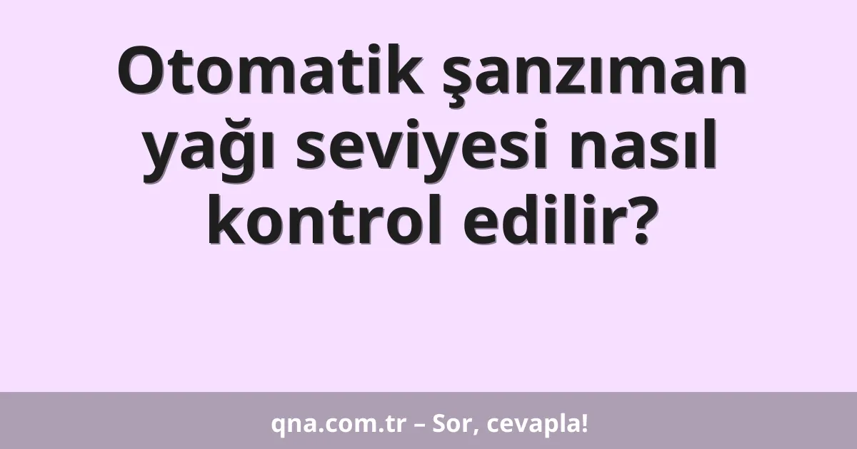 Otomatik şanzıman yağı seviyesi nasıl kontrol edilir?
