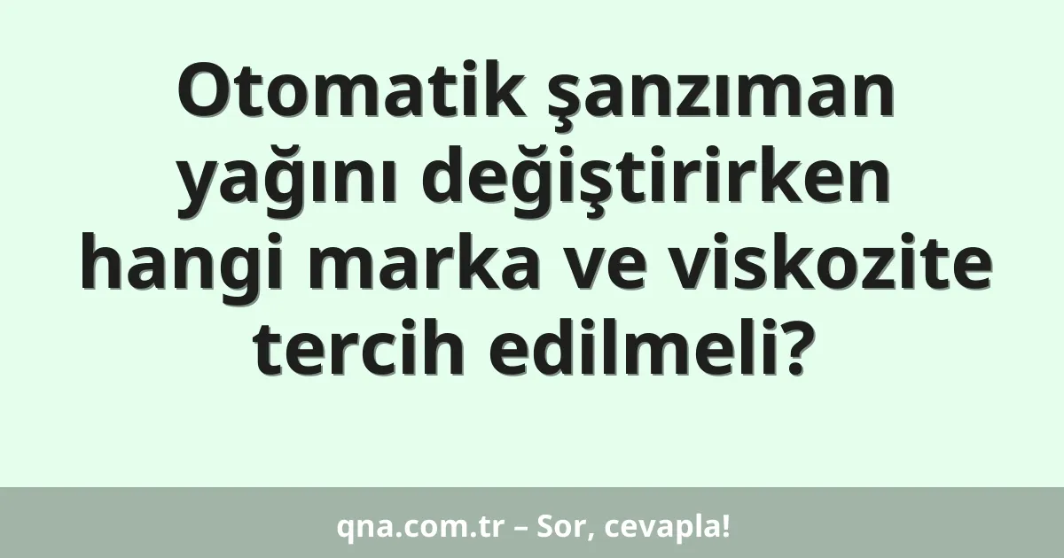 Otomatik şanzıman yağını değiştirirken hangi marka ve viskozite tercih edilmeli?