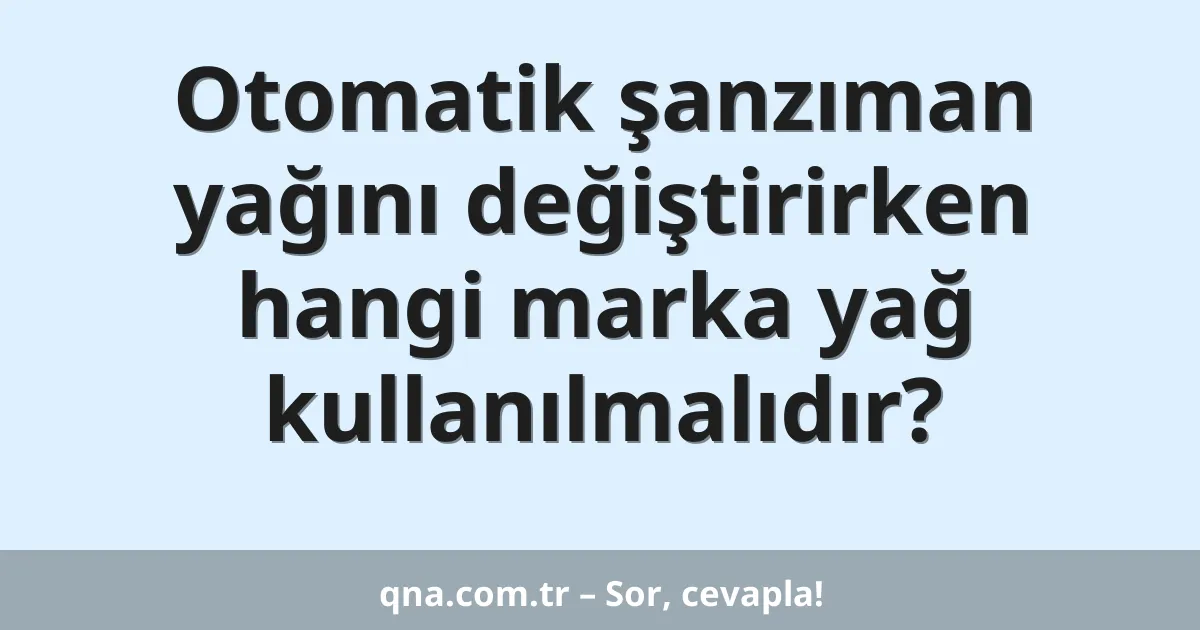 Otomatik şanzıman yağını değiştirirken hangi marka yağ kullanılmalıdır?