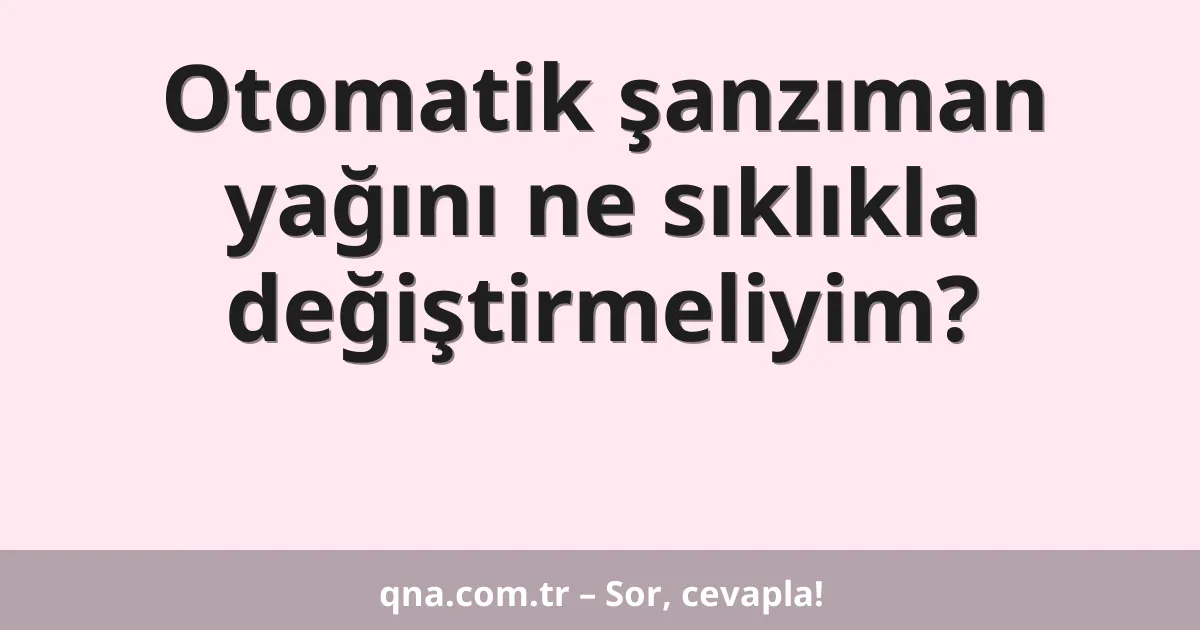 Otomatik şanzıman yağını ne sıklıkla değiştirmeliyim?