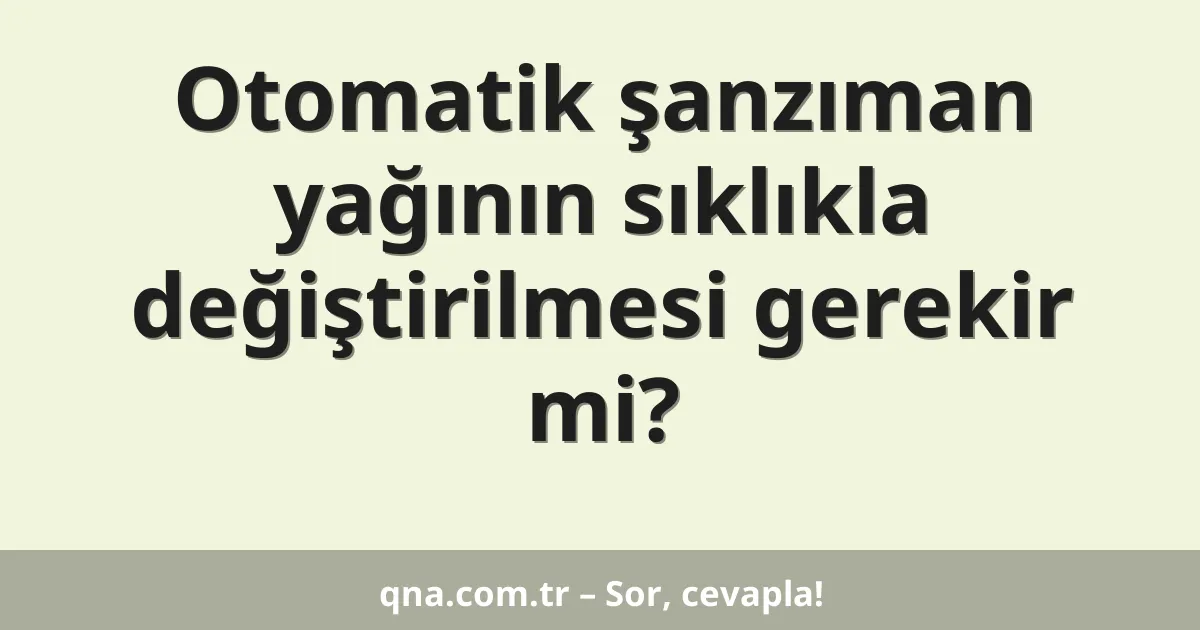 Otomatik şanzıman yağının sıklıkla değiştirilmesi gerekir mi?