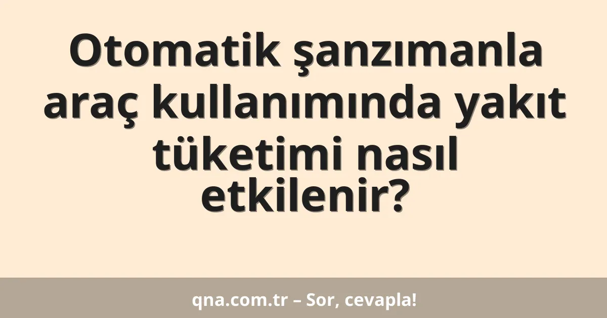Otomatik şanzımanla araç kullanımında yakıt tüketimi nasıl etkilenir?