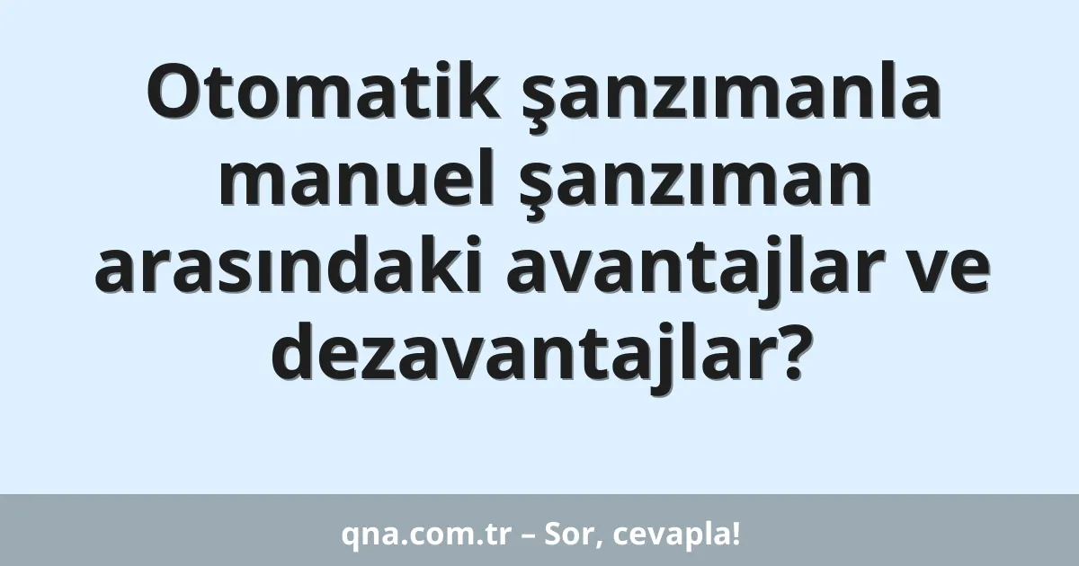 Otomatik şanzımanla manuel şanzıman arasındaki avantajlar ve dezavantajlar?