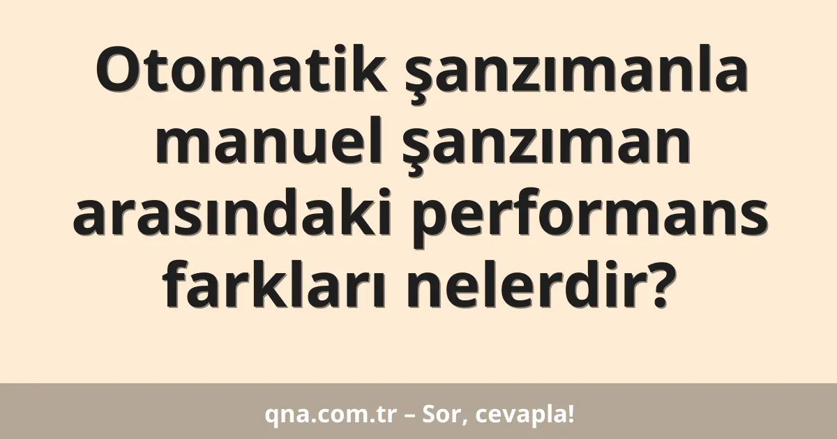 Otomatik şanzımanla manuel şanzıman arasındaki performans farkları nelerdir?