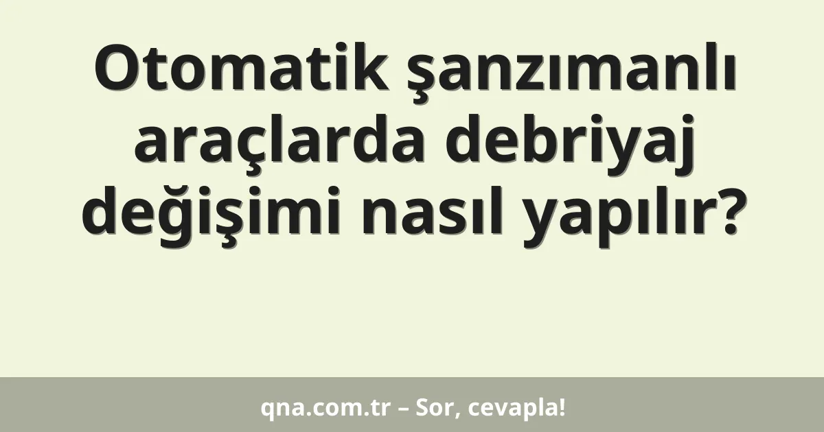 Otomatik şanzımanlı araçlarda debriyaj değişimi nasıl yapılır?