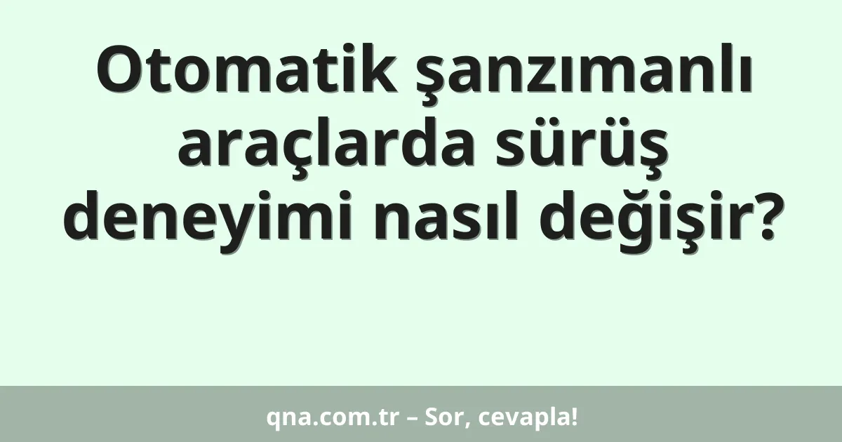 Otomatik şanzımanlı araçlarda sürüş deneyimi nasıl değişir?