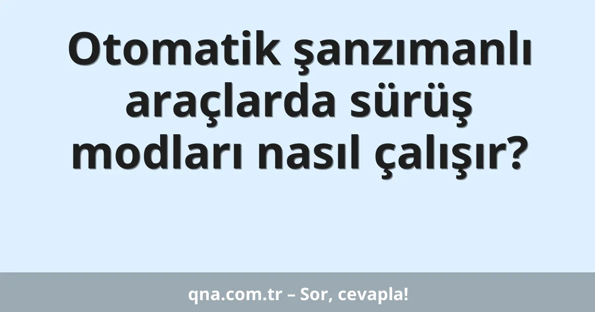 Otomatik şanzımanlı araçlarda sürüş modları nasıl çalışır?