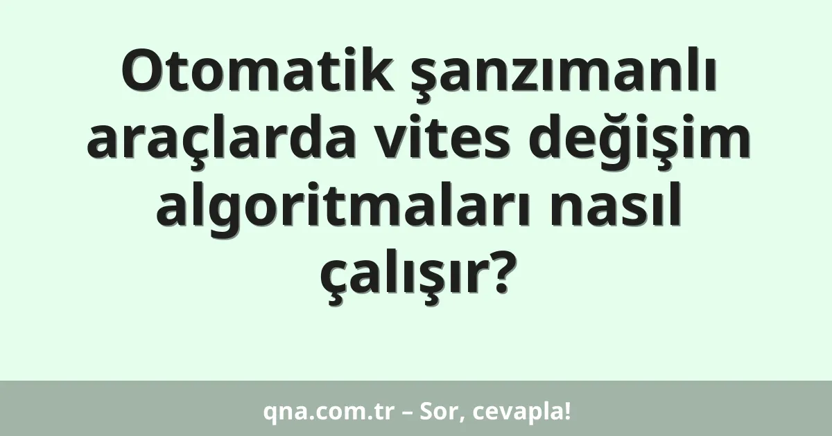 Otomatik şanzımanlı araçlarda vites değişim algoritmaları nasıl çalışır?