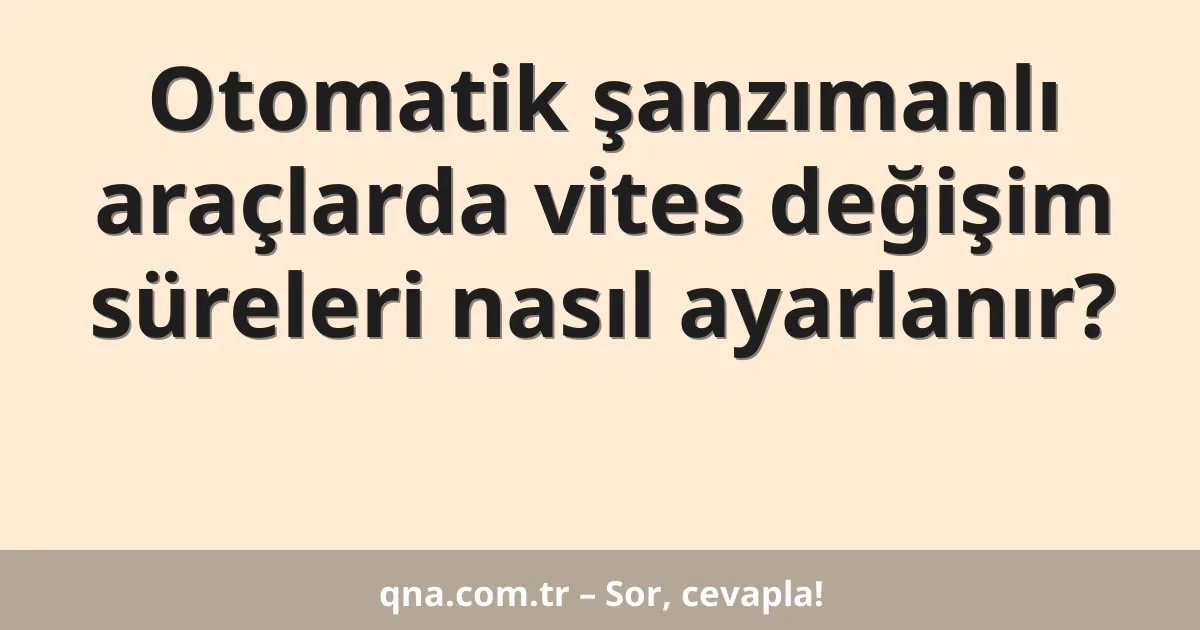 Otomatik şanzımanlı araçlarda vites değişim süreleri nasıl ayarlanır?