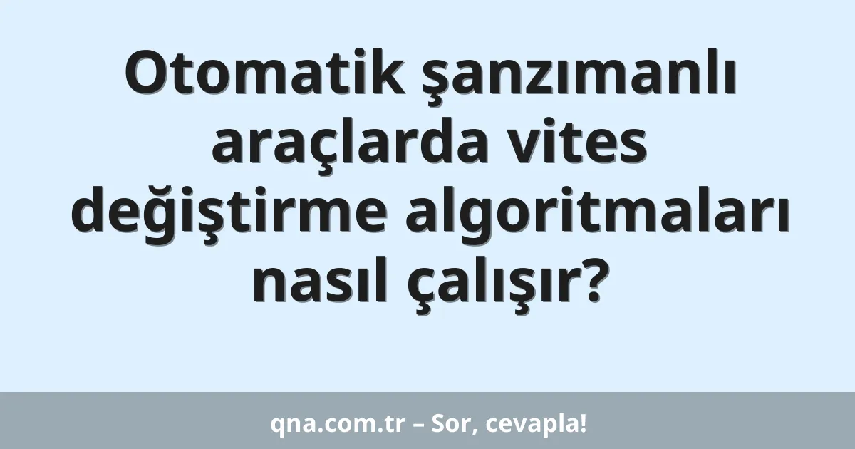 Otomatik şanzımanlı araçlarda vites değiştirme algoritmaları nasıl çalışır?