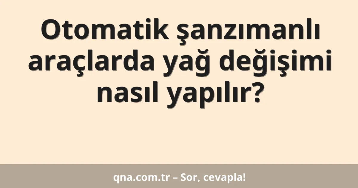 Otomatik şanzımanlı araçlarda yağ değişimi nasıl yapılır?