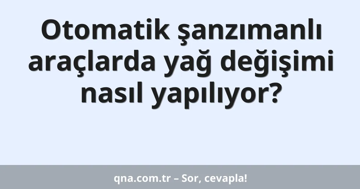 Otomatik şanzımanlı araçlarda yağ değişimi nasıl yapılıyor?