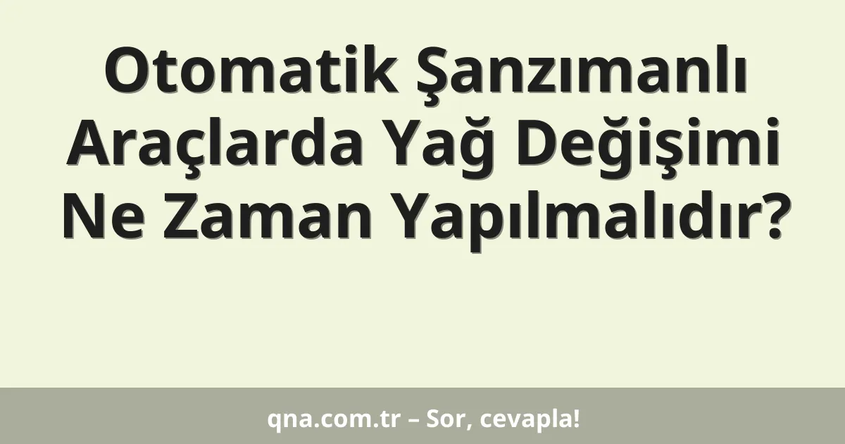 Otomatik Şanzımanlı Araçlarda Yağ Değişimi Ne Zaman Yapılmalıdır?