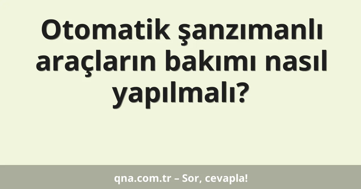 Otomatik şanzımanlı araçların bakımı nasıl yapılmalı?