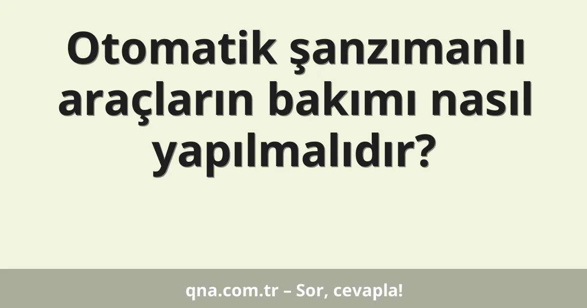 Otomatik şanzımanlı araçların bakımı nasıl yapılmalıdır?