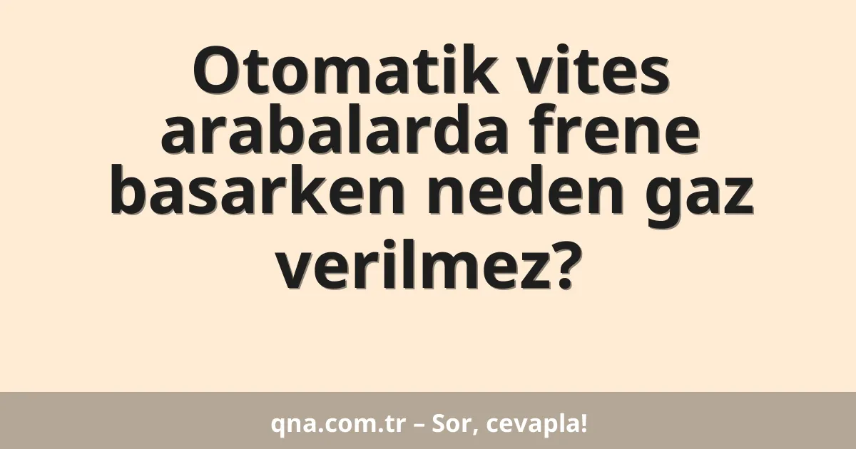 Otomatik vites arabalarda frene basarken neden gaz verilmez?
