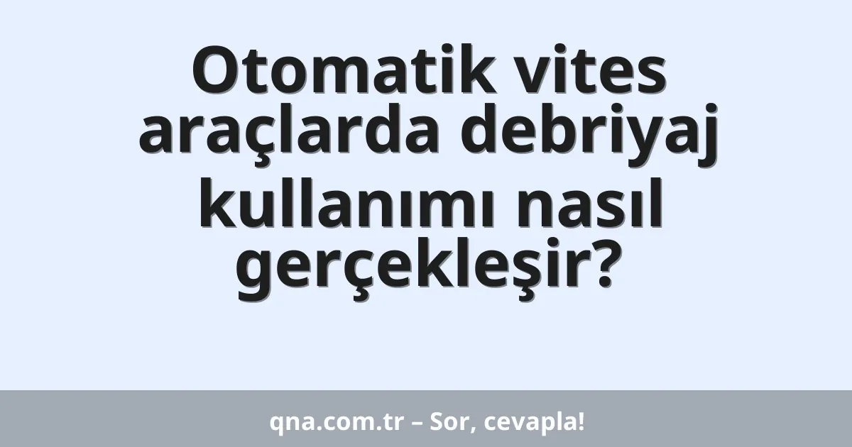 Otomatik vites araçlarda debriyaj kullanımı nasıl gerçekleşir?