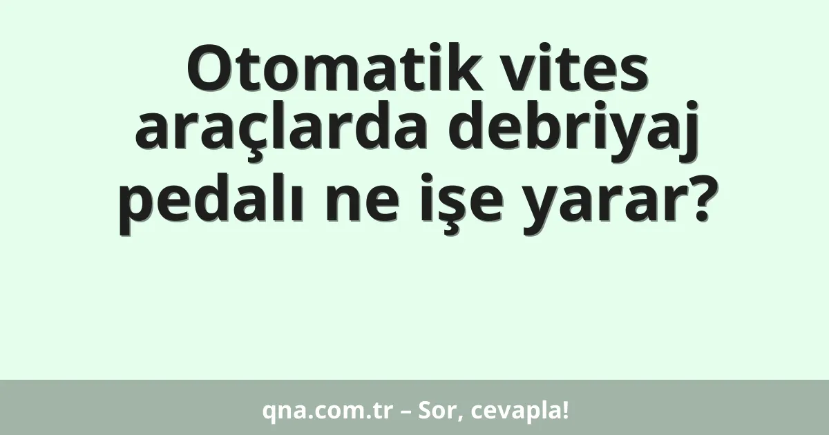 Otomatik vites araçlarda debriyaj pedalı ne işe yarar?