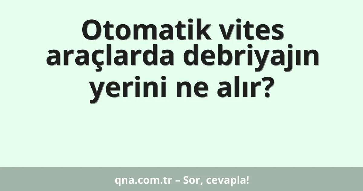 Otomatik vites araçlarda debriyajın yerini ne alır?